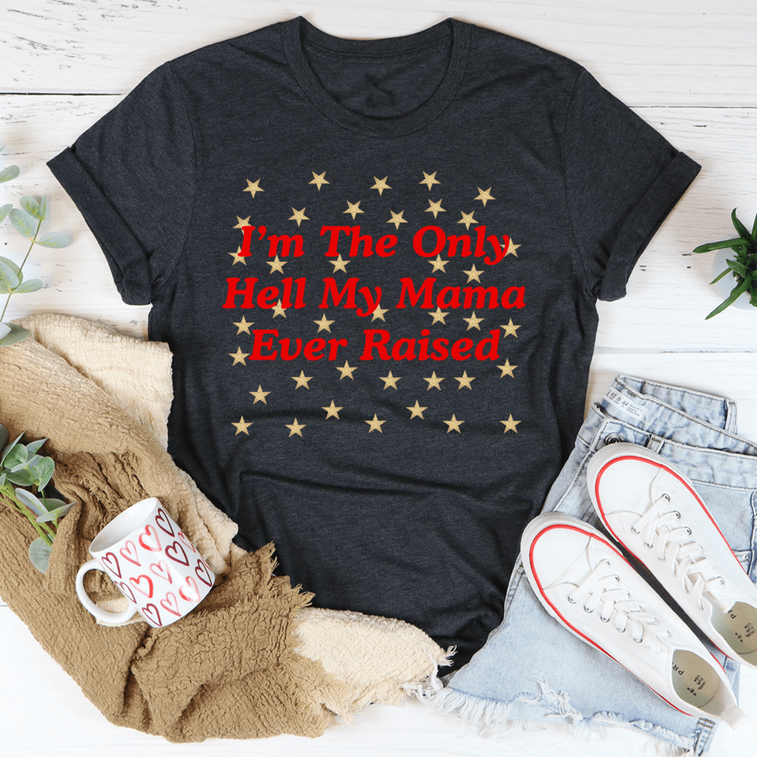 I'm The Only Hell My Mama Ever Raised Tee-3