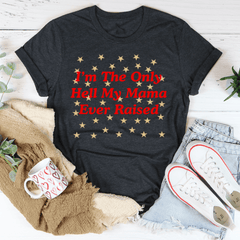 I'm The Only Hell My Mama Ever Raised Tee-3