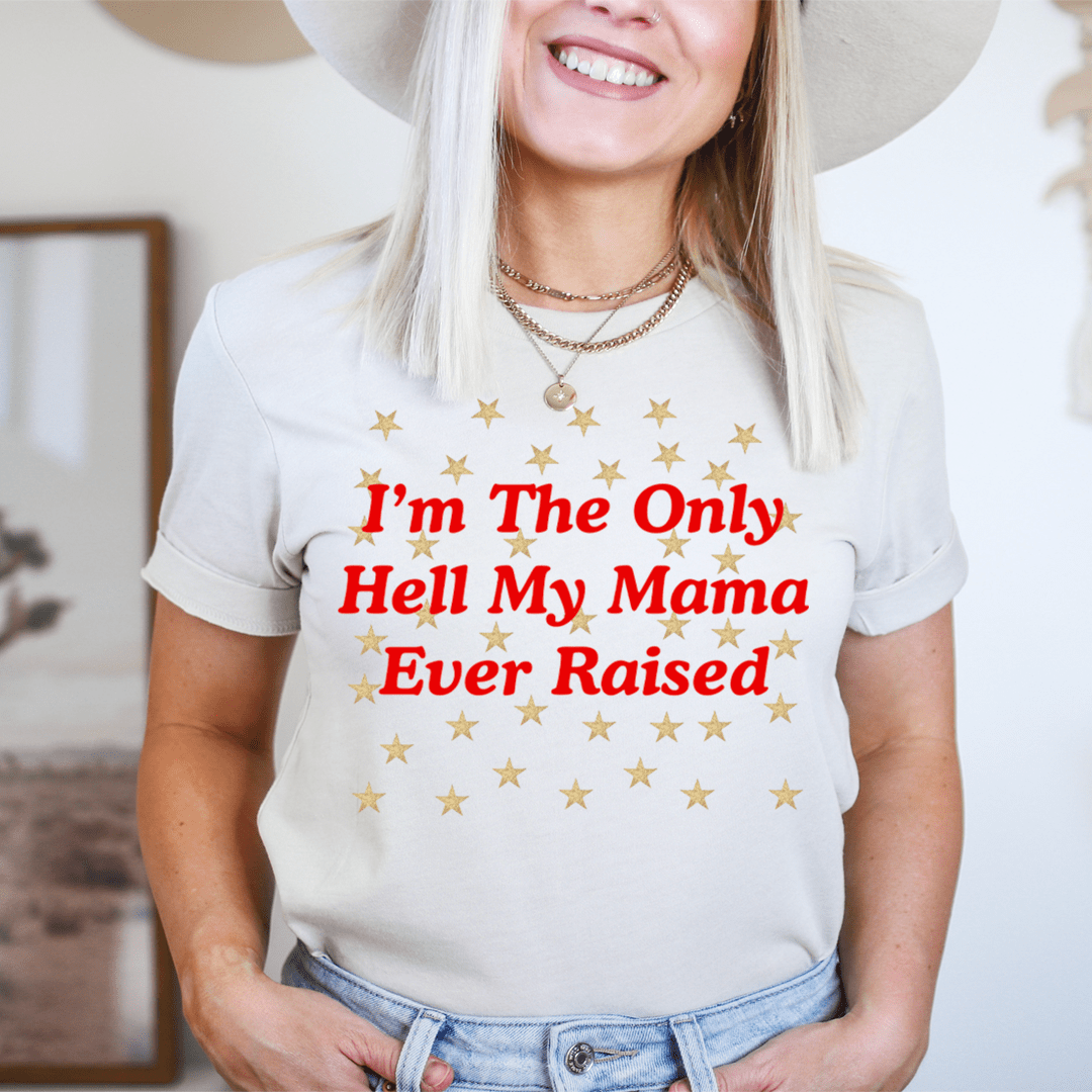 I'm The Only Hell My Mama Ever Raised Tee-0