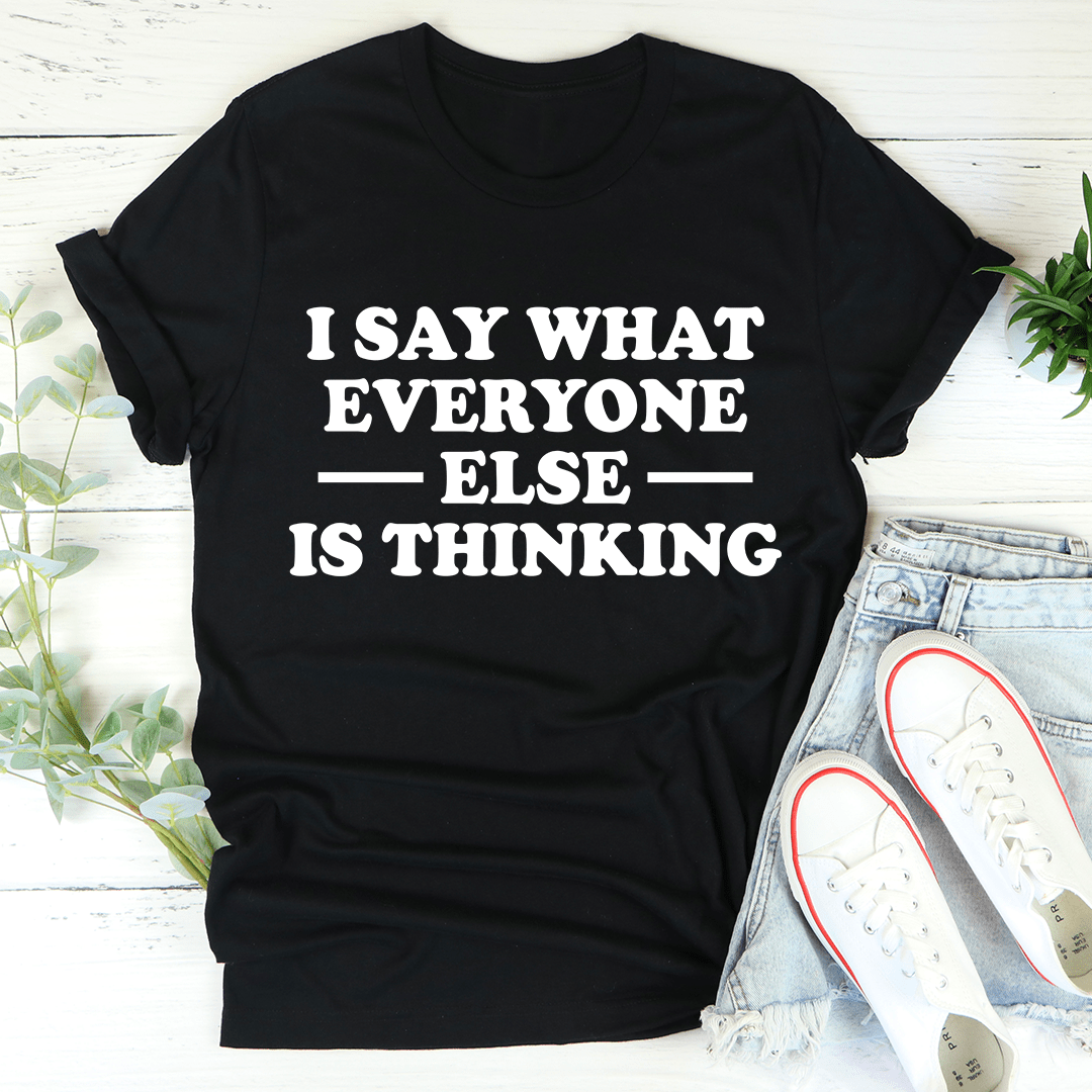 I Say What Everyone Else Is Thinking T-Shirt-2