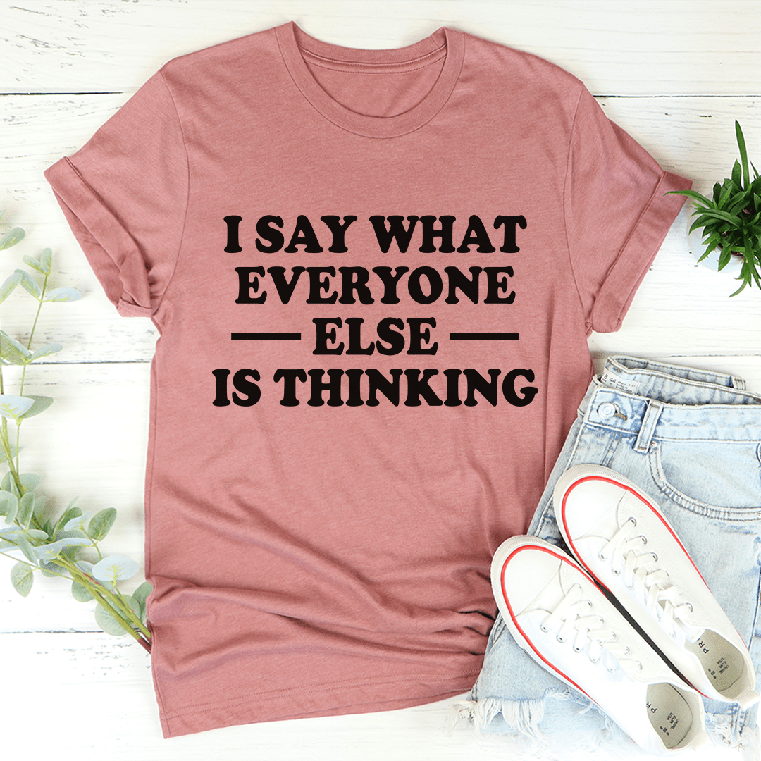 I Say What Everyone Else Is Thinking T-Shirt-0