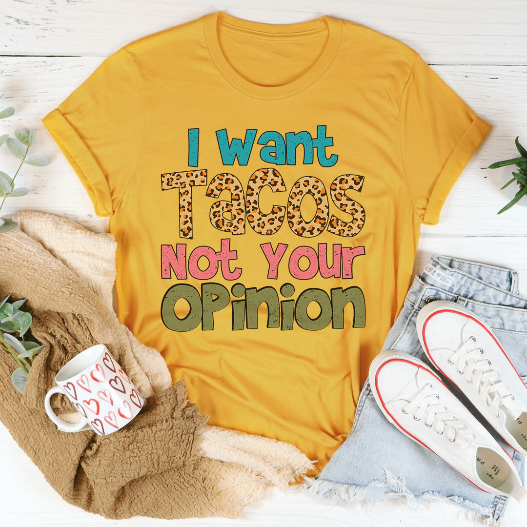 I Want Tacos Not Your Opinion Tee-0
