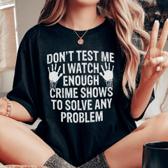 I Watch Enough Crime Shows To Solve Any Problem Tee-0