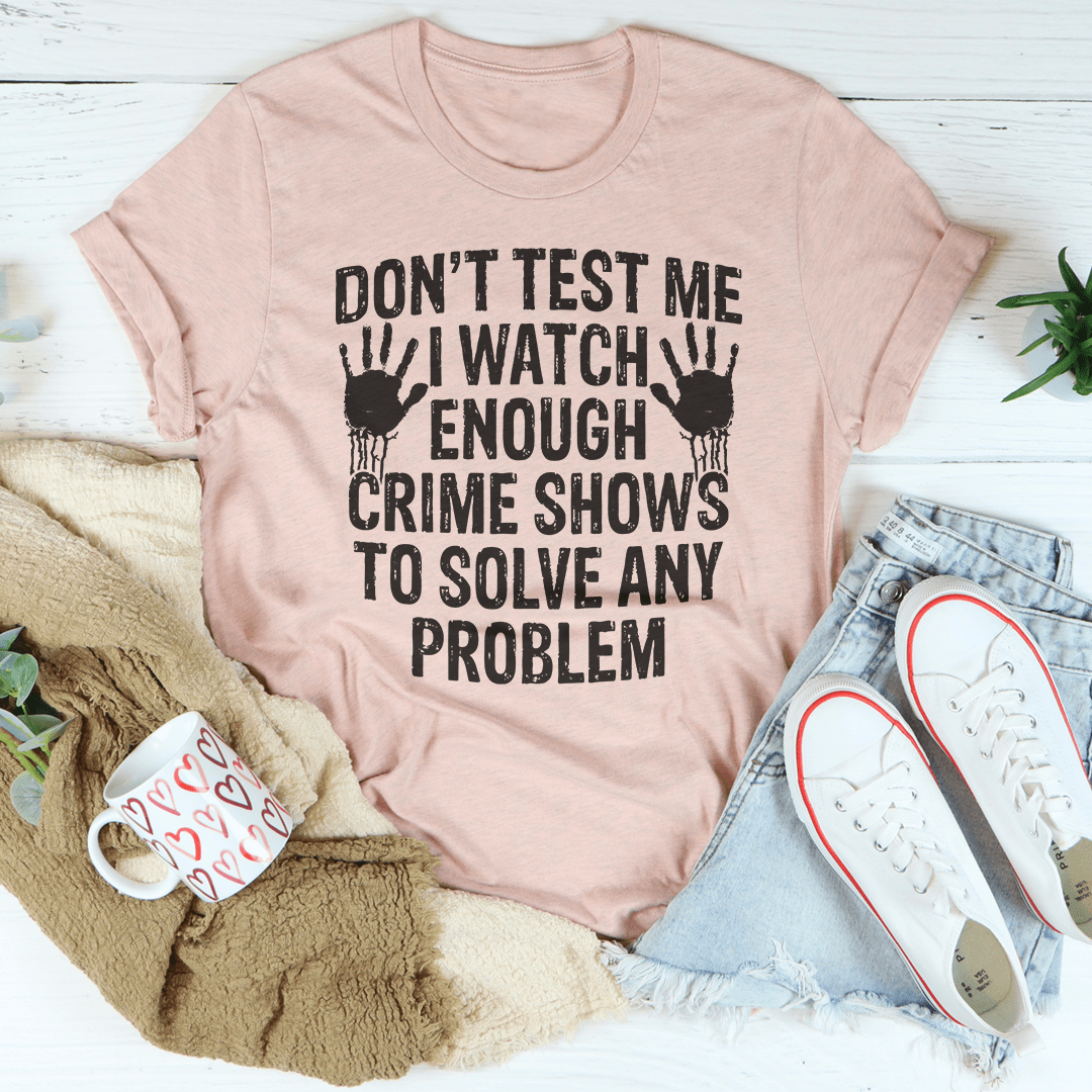 I Watch Enough Crime Shows To Solve Any Problem Tee-3