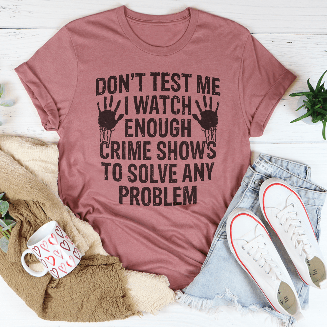 I Watch Enough Crime Shows To Solve Any Problem Tee-2