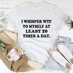 I Whisper WTF to Myself At Least 20 Times A Day T-Shirt-3