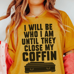 I Will Be Who I'm Until They Close My Coffin Tee-1