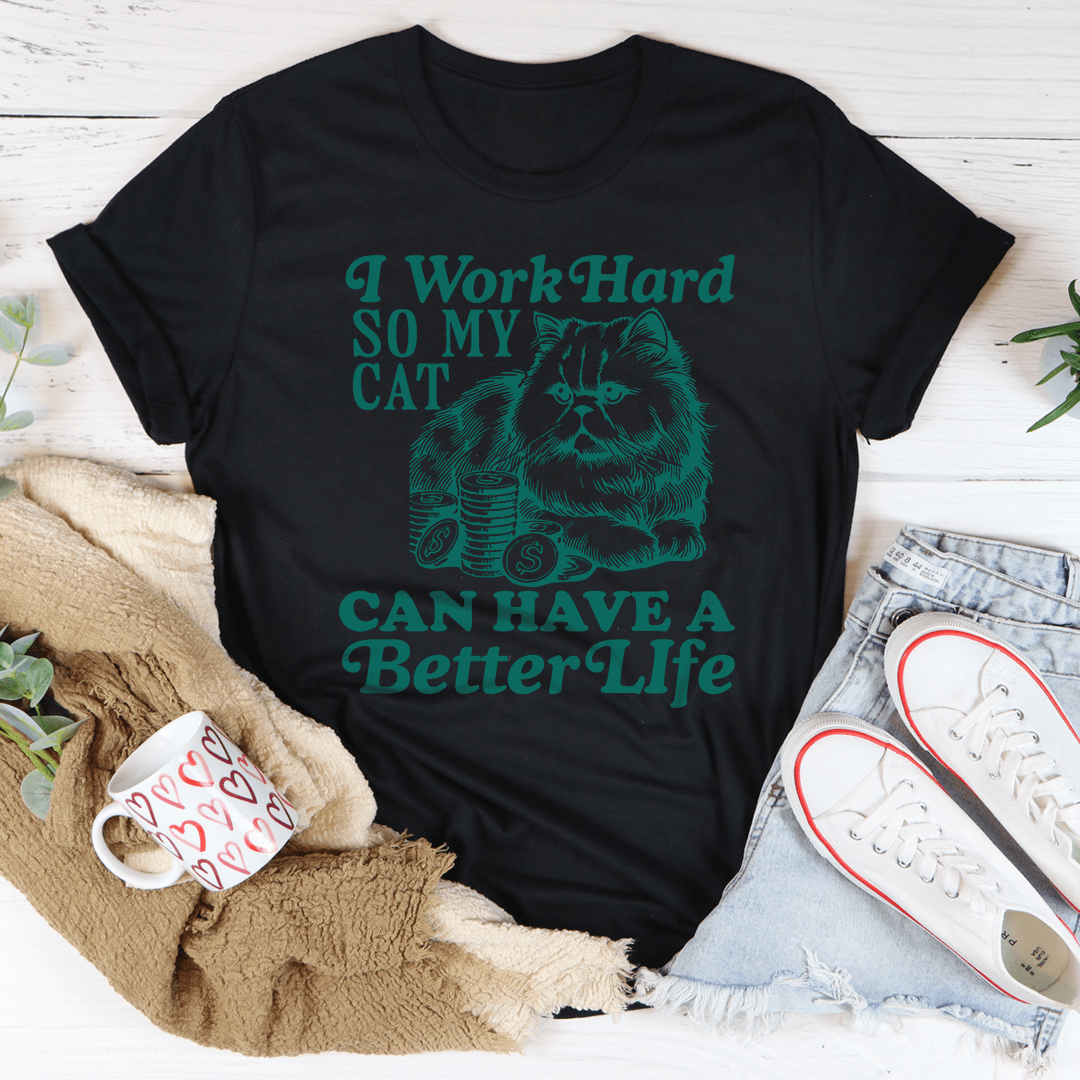 I Work So Hard So My Cat Can Have A Better Life Tee-0