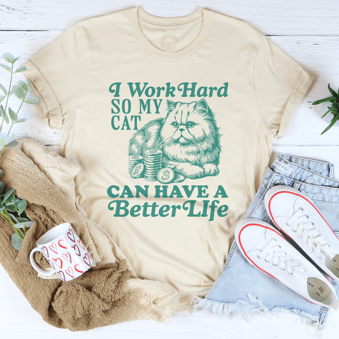 I Work So Hard So My Cat Can Have A Better Life Tee-2
