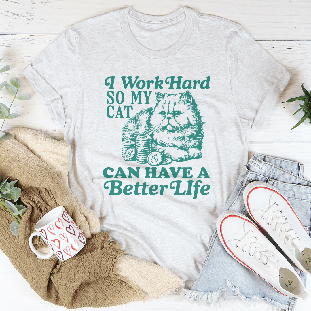 I Work So Hard So My Cat Can Have A Better Life Tee-3