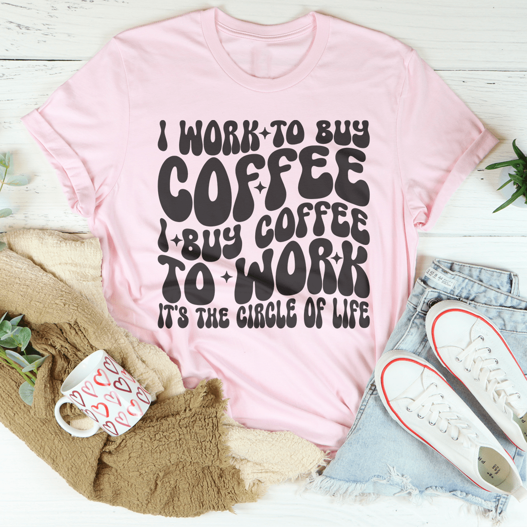 I Work To Buy Coffee I Buy Coffee To Work It's The Circle Of Life Tee-2
