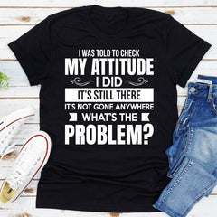 I Was Told To Check My Attitude T-Shirt-9