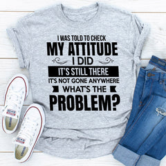 I Was Told To Check My Attitude T-Shirt-27