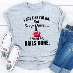 I Act Like I'm Ok But Deep Down I Need My Nails Done T-Shirt-19