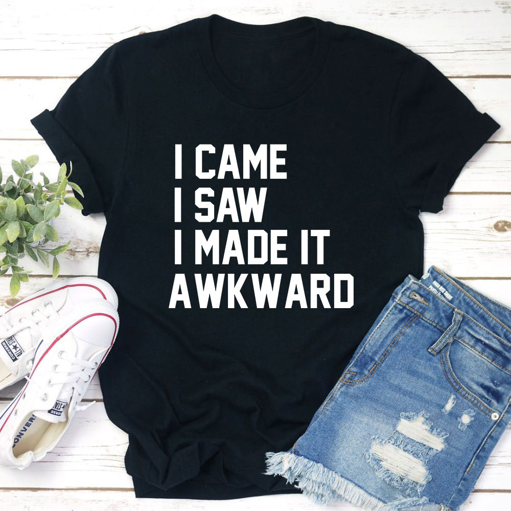 I Came I Saw I Made It Awkward T-Shirt-2