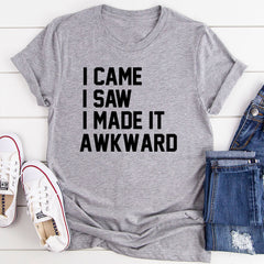 I Came I Saw I Made It Awkward T-Shirt-12