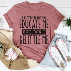 If I'm Wrong Educate Me But Don't Belittle Me T-Shirt-2
