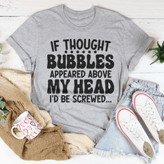 If Thought Bubbles Appeared Above My Head I'd Be Screwed Tee-1