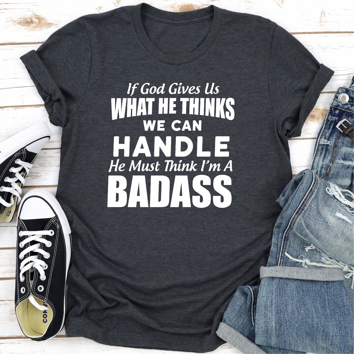 If God Give Us What He Think We Can Handle He Must Think I'm A Badass T-Shirt-19
