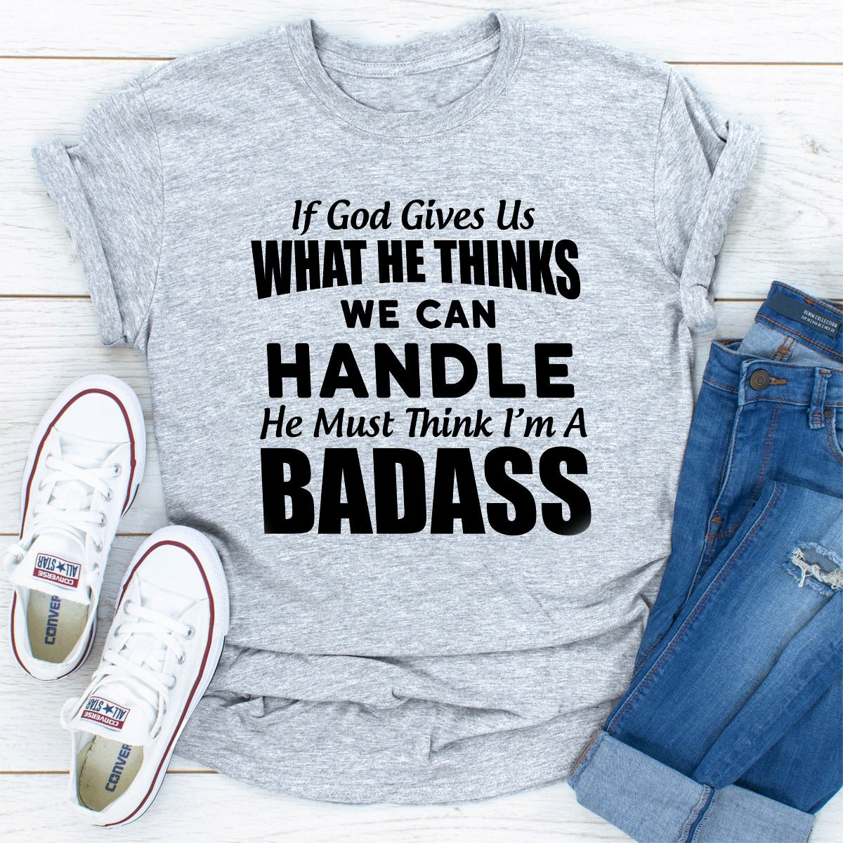 If God Give Us What He Think We Can Handle He Must Think I'm A Badass T-Shirt-25