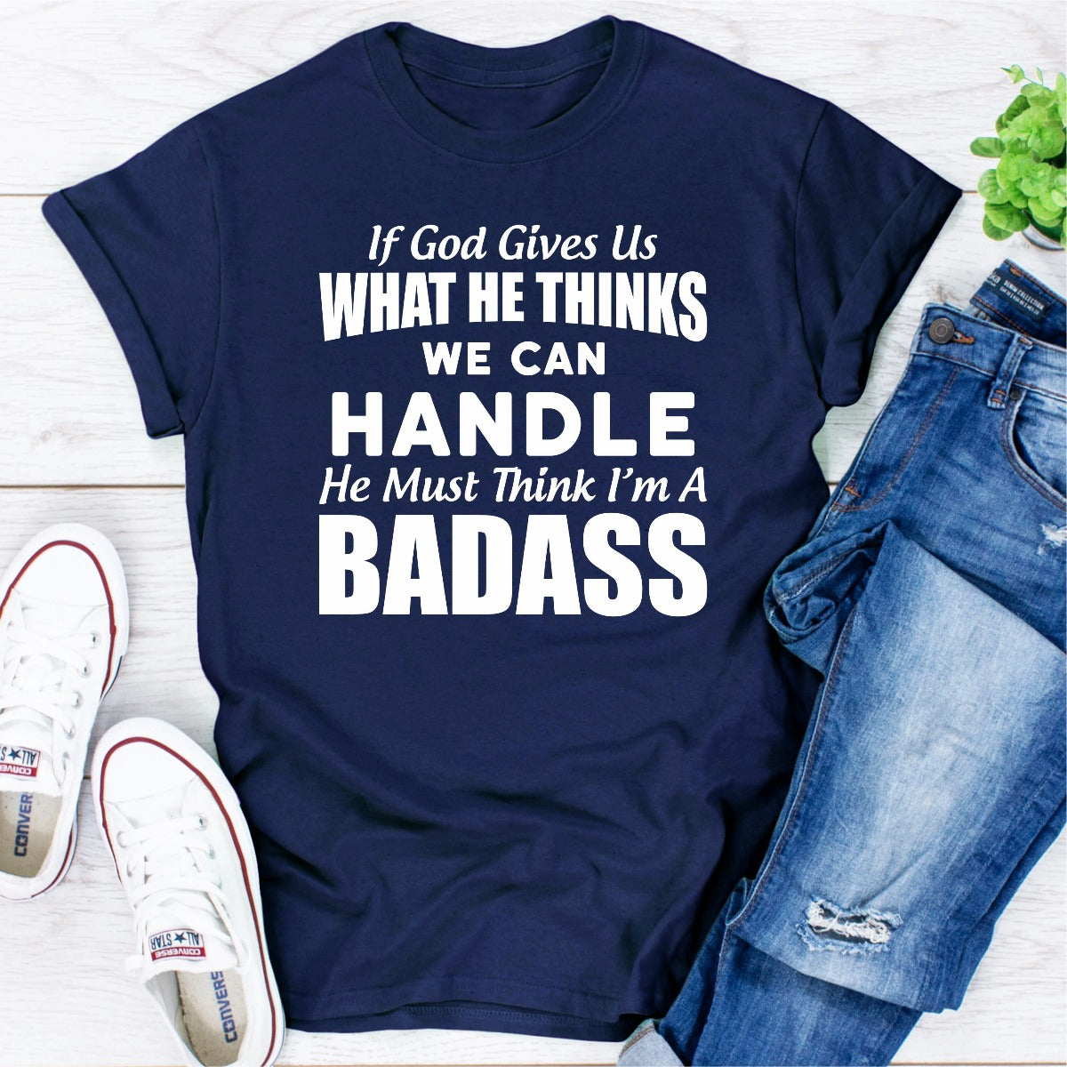 If God Give Us What He Think We Can Handle He Must Think I'm A Badass T-Shirt-13