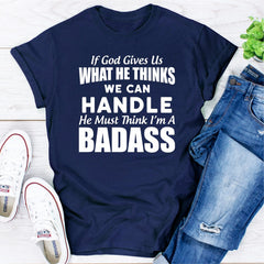 If God Give Us What He Think We Can Handle He Must Think I'm A Badass T-Shirt-15