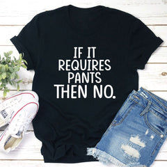 If It Requires Pants Then No T-Shirt-4