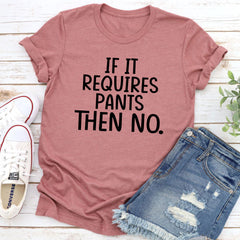 If It Requires Pants Then No T-Shirt-9