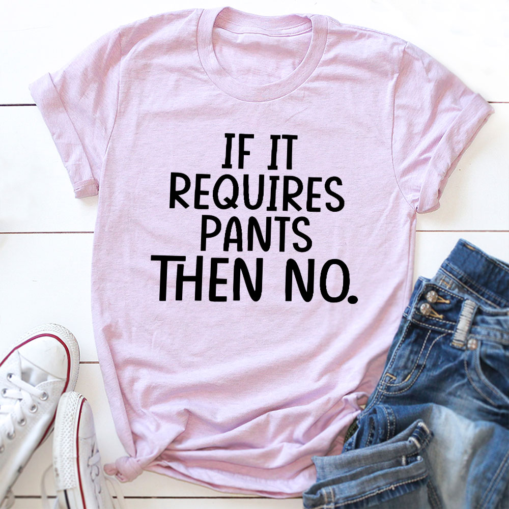 If It Requires Pants Then No T-Shirt-19