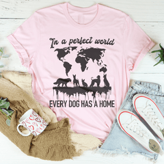 In A Perfect World Every Dog Has A Home Tee-1
