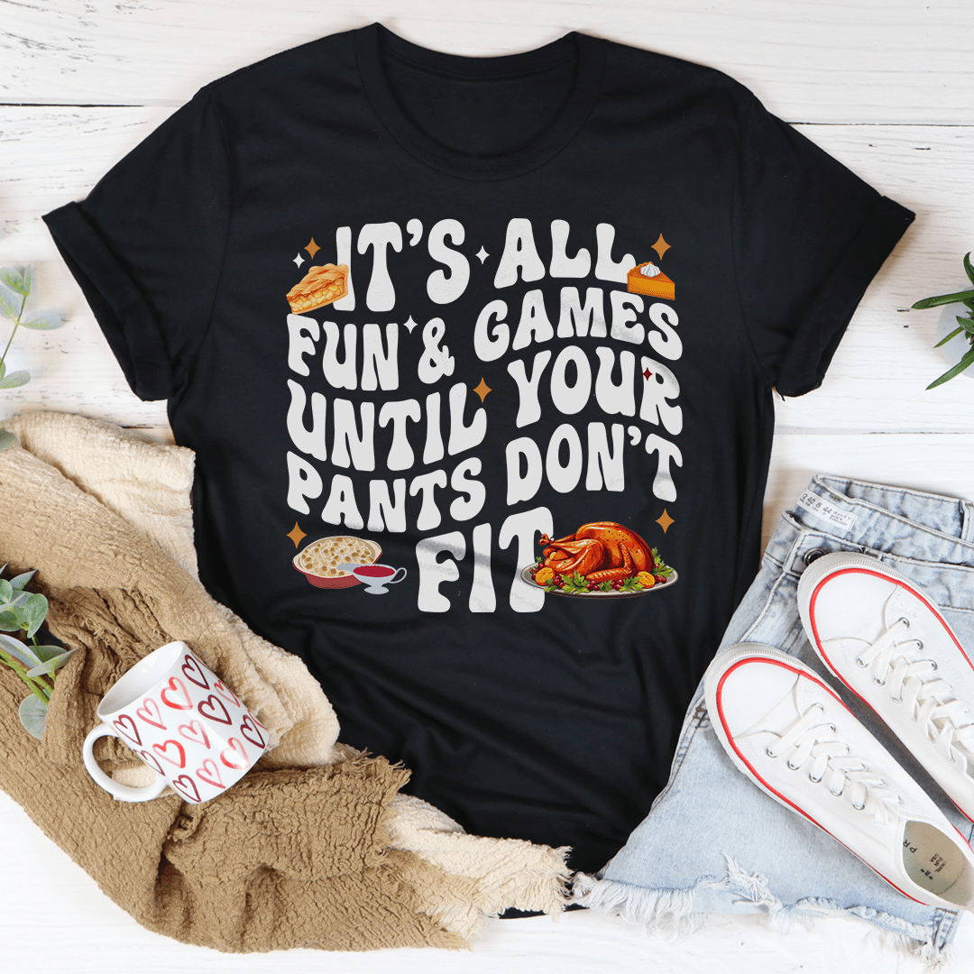 It's All Fun & Games Until Your Pants Don't Fit Tee-0