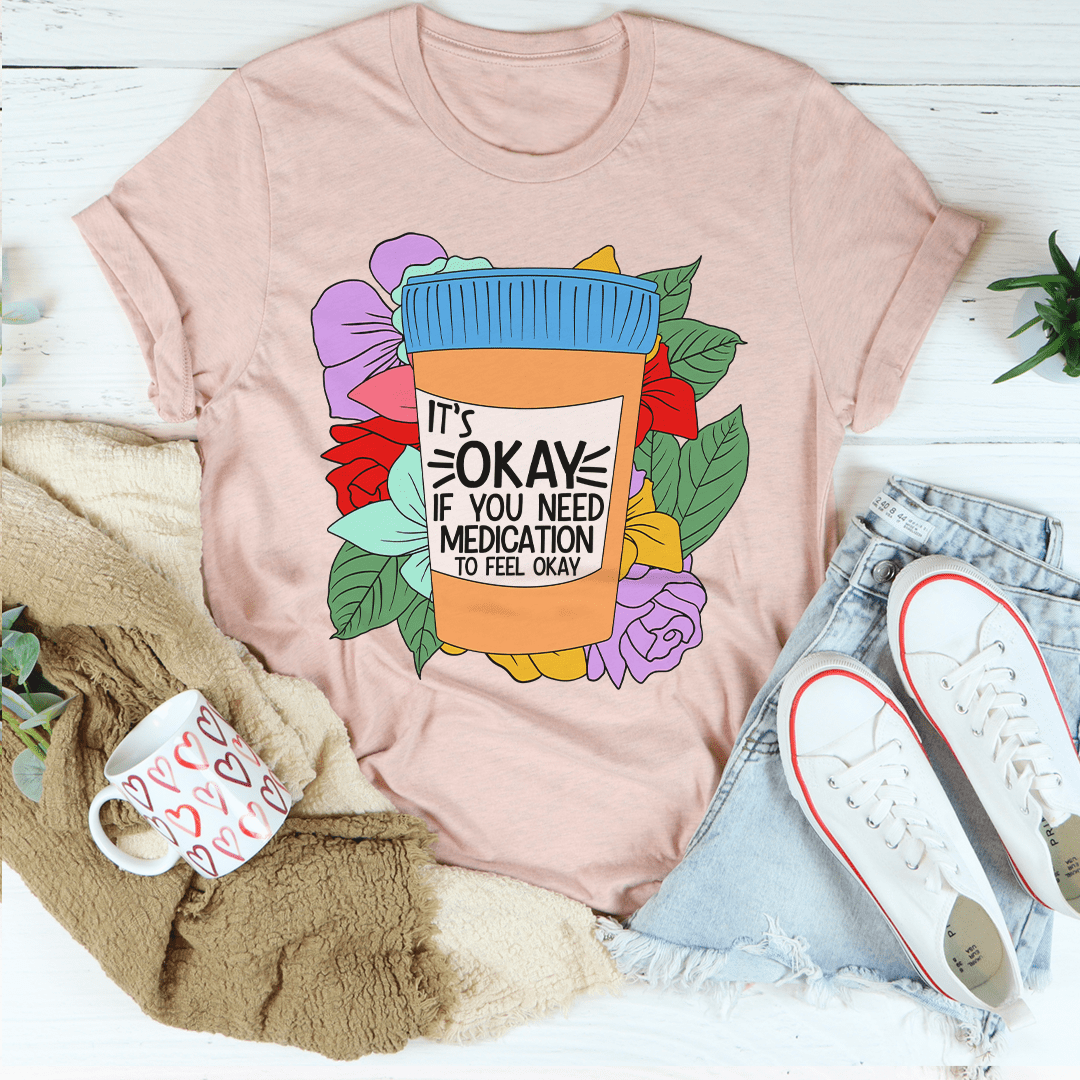 It's Okay If You Need Medication To Feel Okay Tee-1