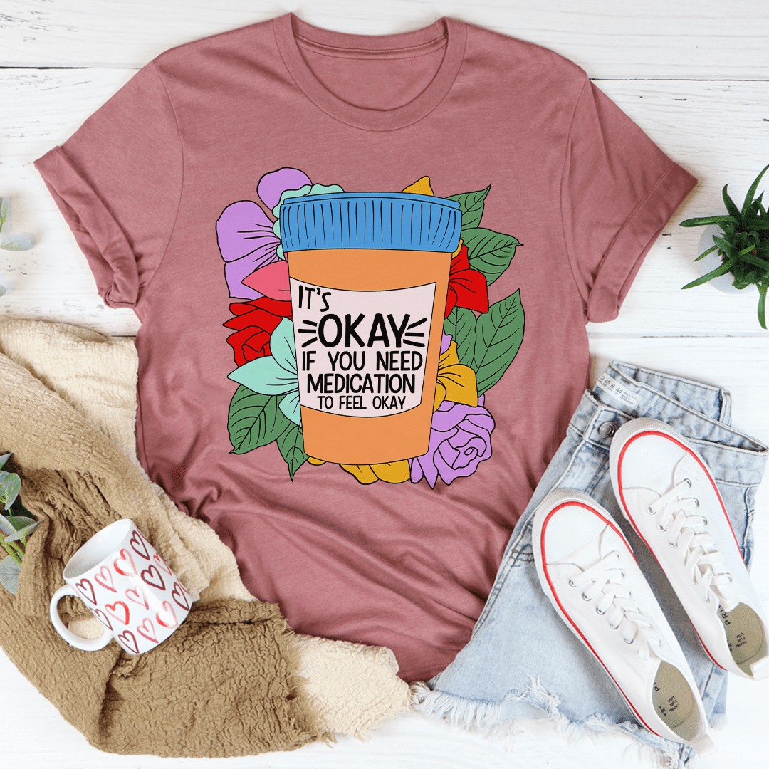 It's Okay If You Need Medication To Feel Okay Tee-2