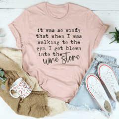 It Was So Windy That When I Was Walking To The Gym I Got Blown Into The Wine Store Tee-2
