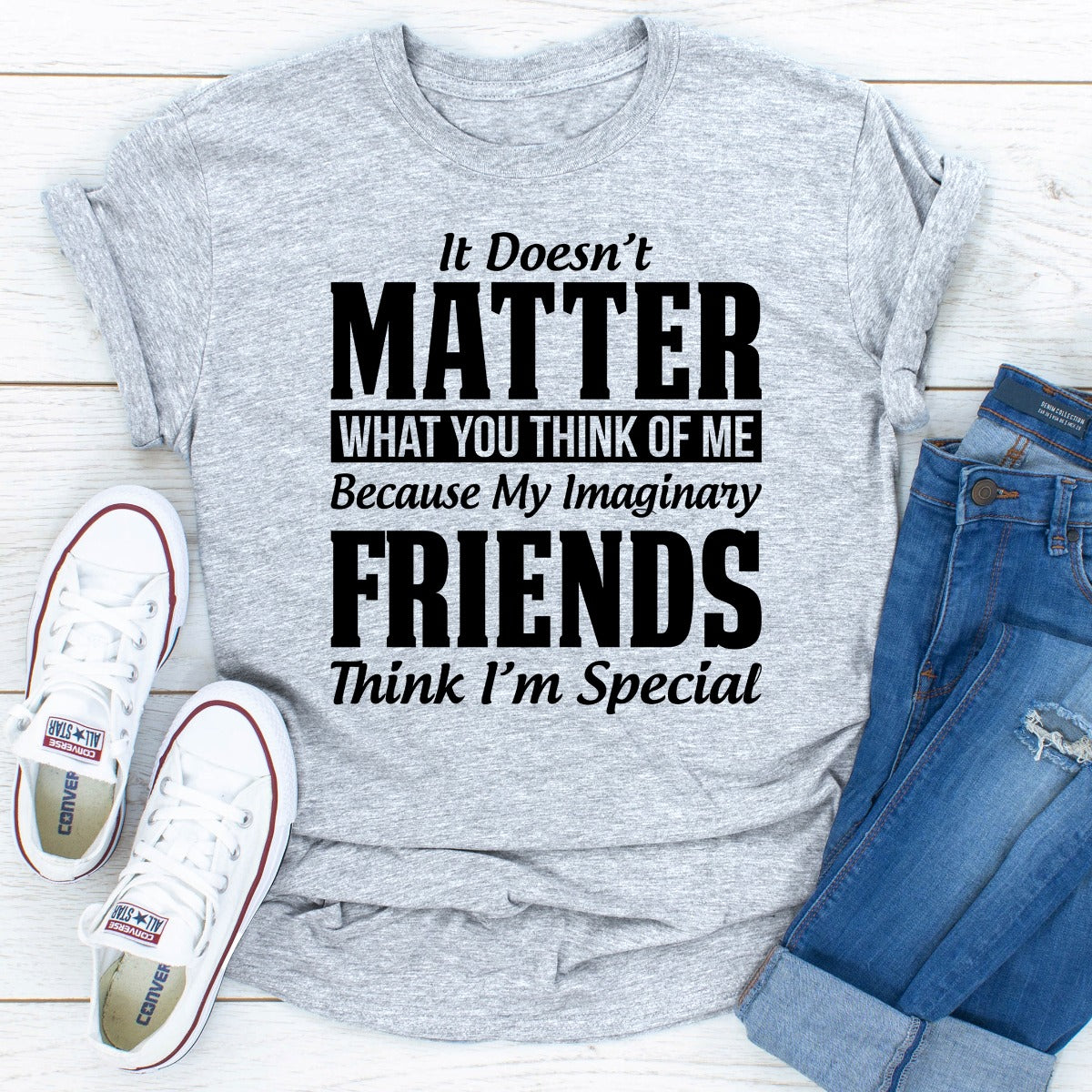 It Doesn't Matter What You Think of Me Because My Imaginary Friends Think I'm Special T-Shirt-28