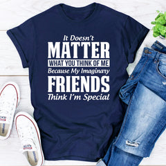 It Doesn't Matter What You Think of Me Because My Imaginary Friends Think I'm Special T-Shirt-13