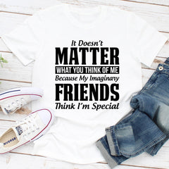 It Doesn't Matter What You Think of Me Because My Imaginary Friends Think I'm Special T-Shirt-3