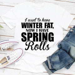 I Used To Have Winter Fat Now I Have Spring Rolls T-Shirt-4