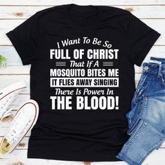 I Want to Be So Full Of Christ That Is A Mosquito Bites Me It Flies Away Singing There Is Power In The Blood T-Shirt-4