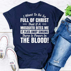I Want to Be So Full Of Christ That Is A Mosquito Bites Me It Flies Away Singing There Is Power In The Blood T-Shirt-10