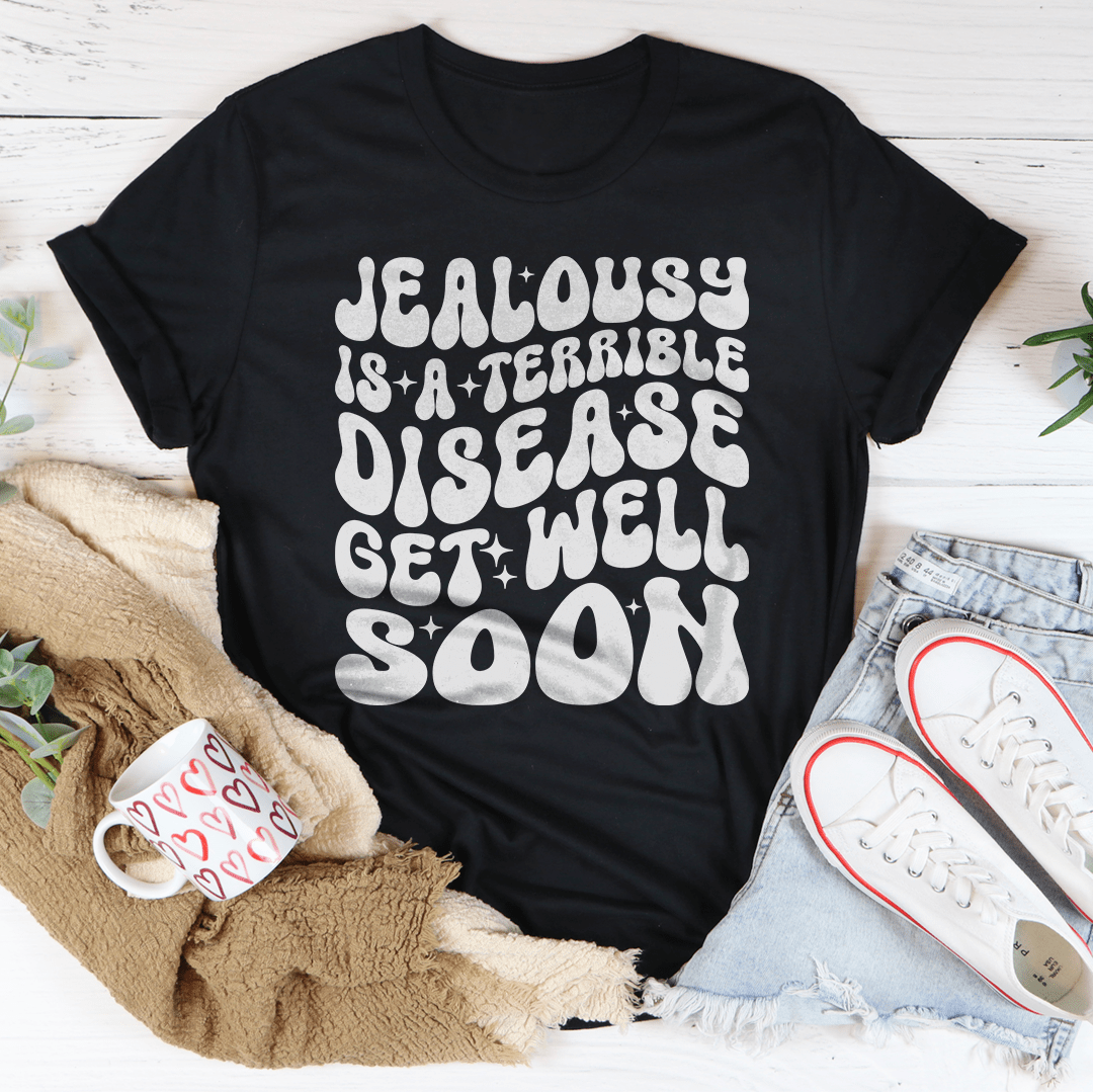 Jealousy Is A Terrible Disease Get Well Soon Tee-0