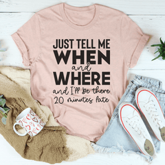 Just Tell Me When And Where Tee-3