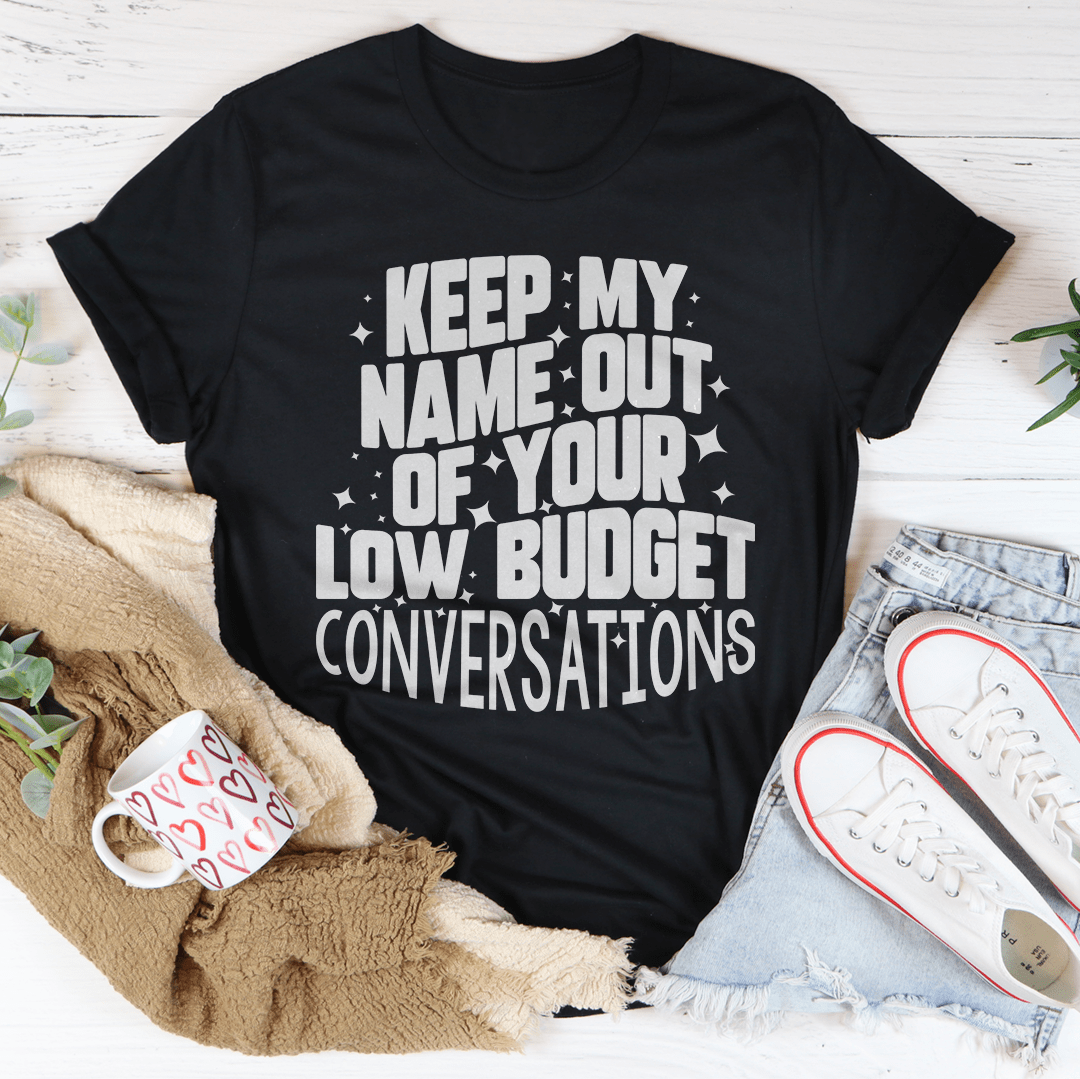 Keep My Name Out Of Your Low Budget Conversations Tee-1