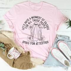 Let's Have A Moment Of Silence For All Those People Dying For Attention Tee-2
