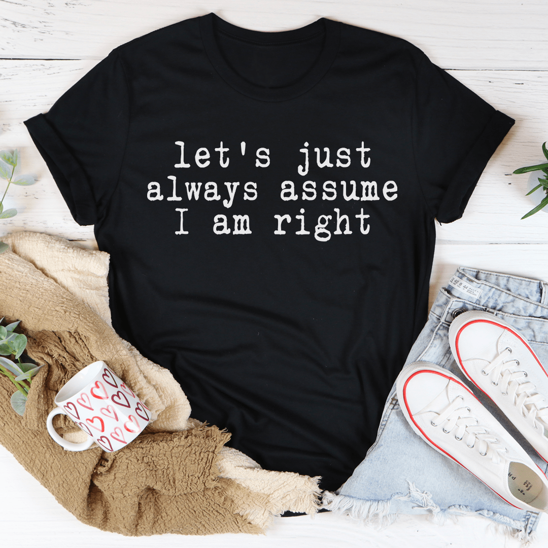 Let's Just Always Assume I Am Right T-Shirt-0