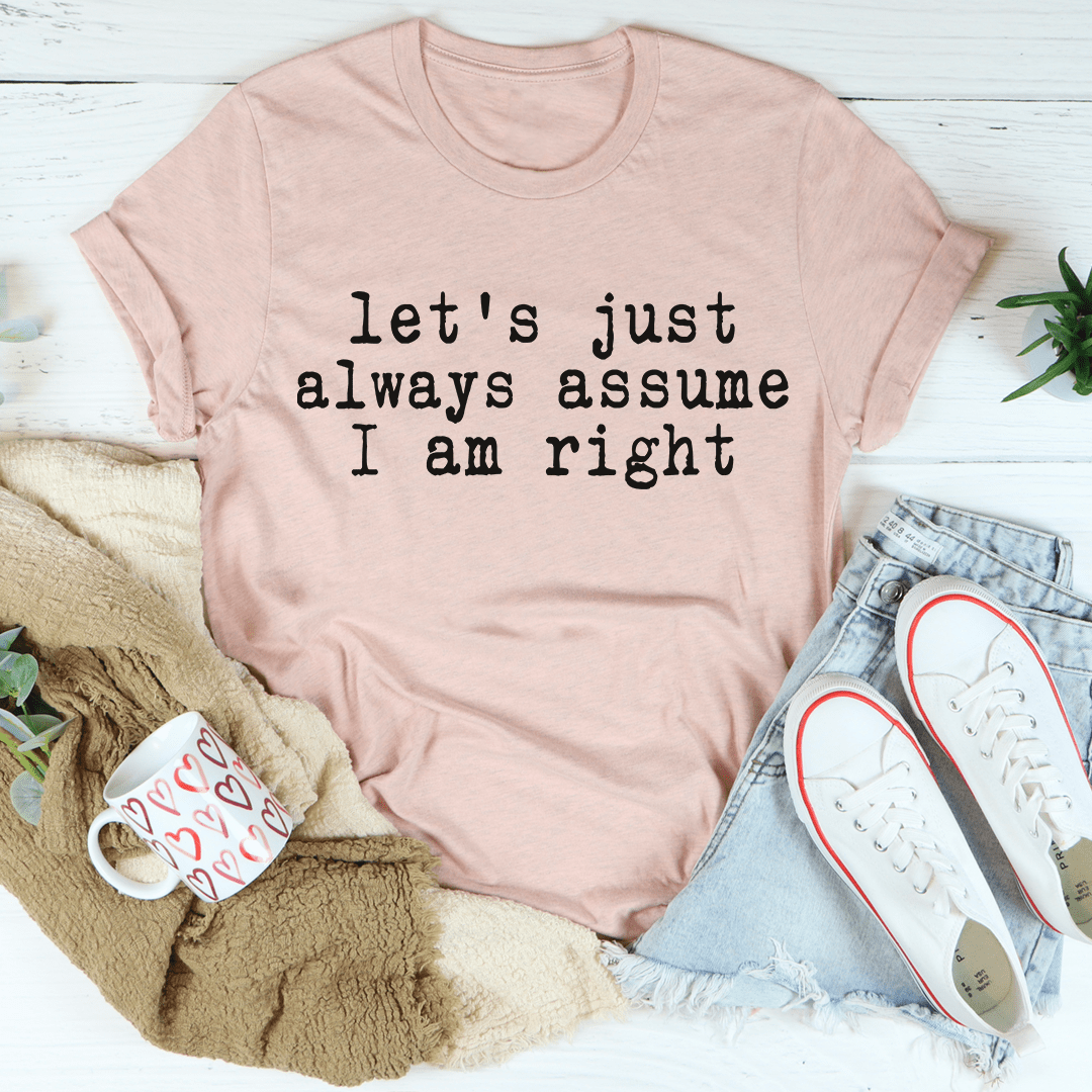 Let's Just Always Assume I Am Right T-Shirt-3