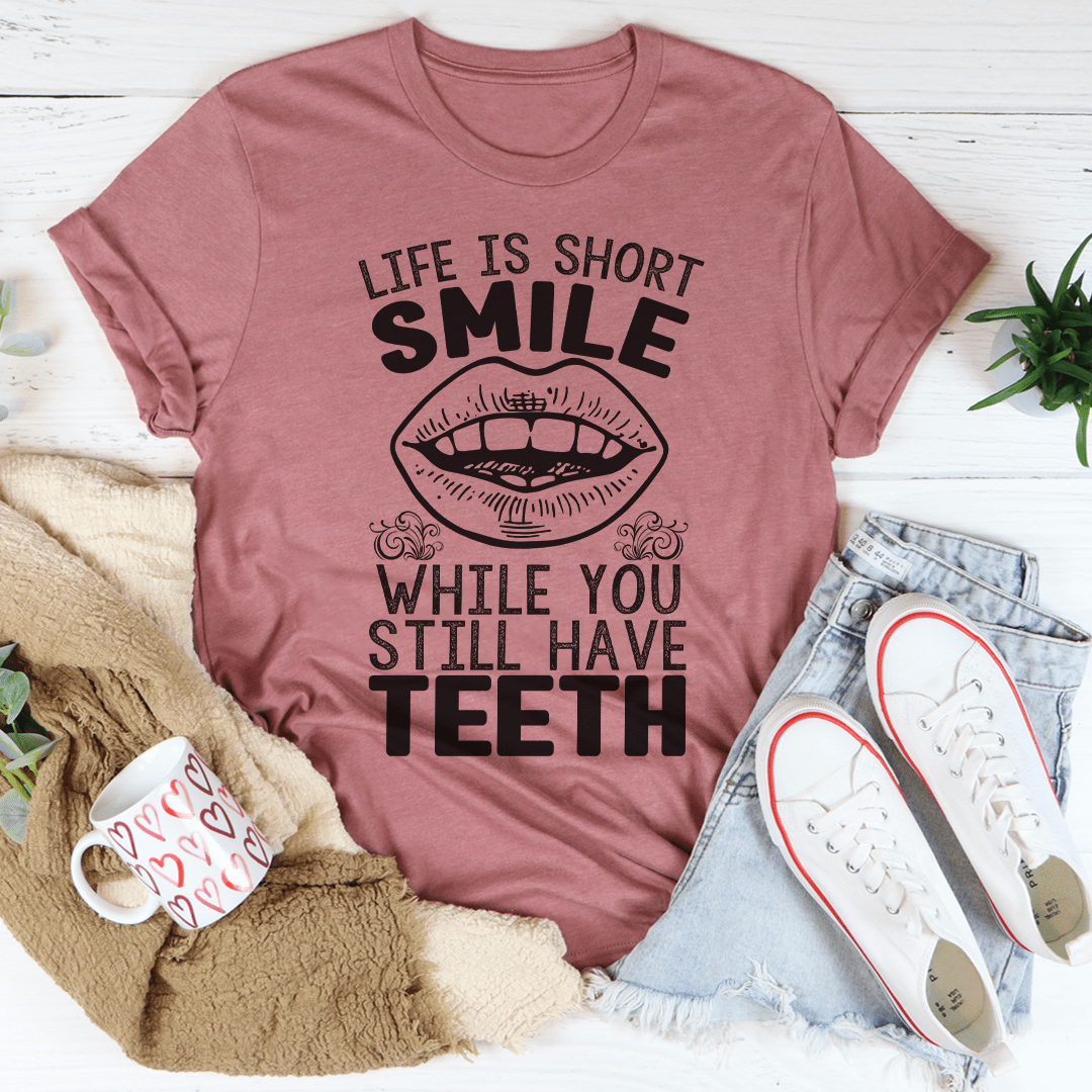 Life Is Short Smile While You Still Have Teeth Tee-2