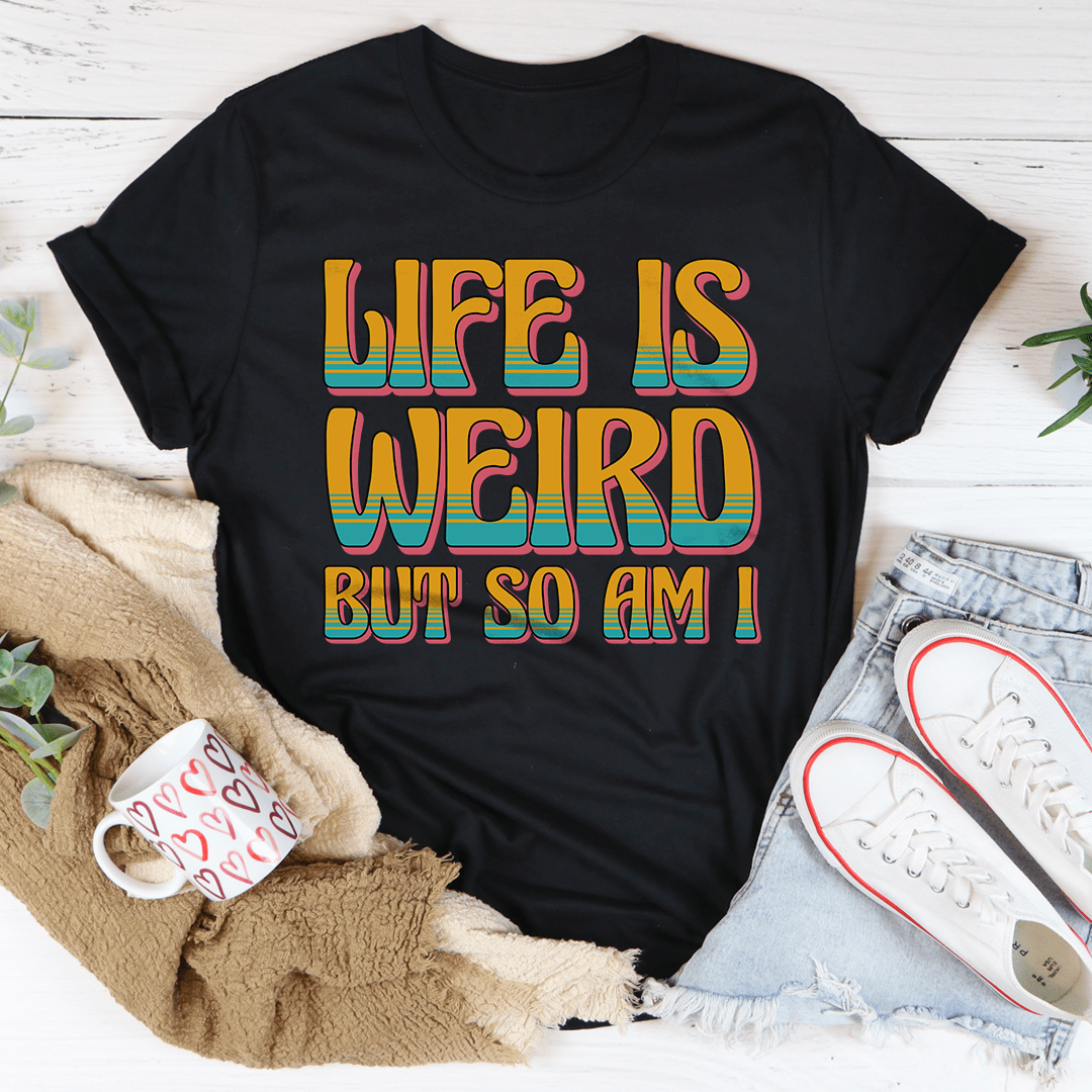 Life Is Weird But So Am I Tee-0