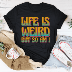 Life Is Weird But So Am I Tee-0