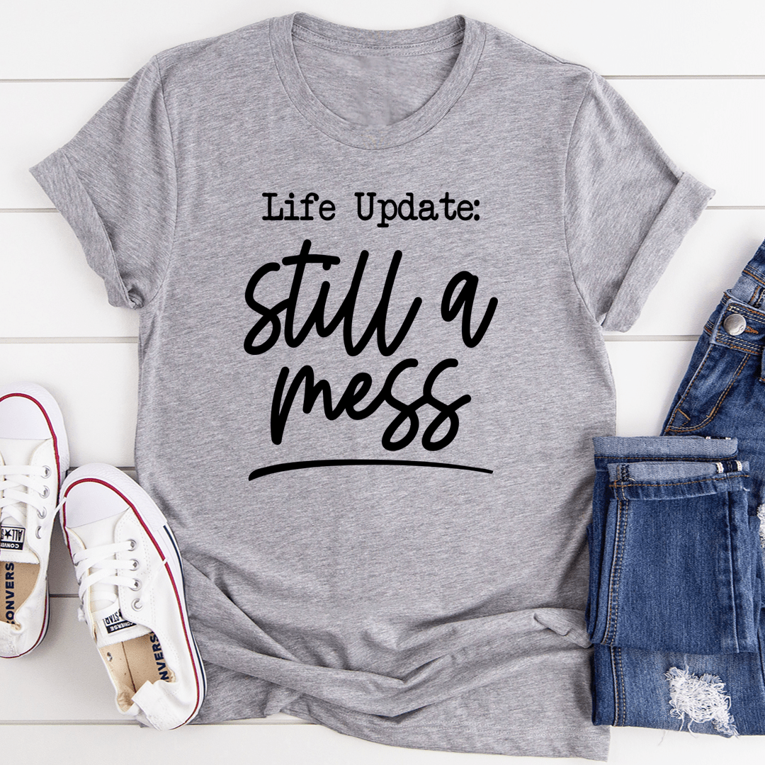 Life Update Still A Mess T-Shirt-0